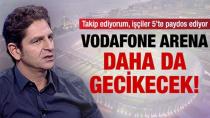 Güntekin Onay Vodafone Arena Daha da Gecikecek