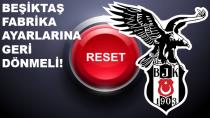 BEŞİKTAŞ'TA ''RESET'' ZAMANI!